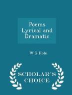 Poems Lyrical And Dramatic - Scholar's Choice Edition di W G Hole edito da Scholar's Choice