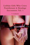 Lesbian Girls Who Crave Punishment & Bondage Encounters Vol. 1 di T. Goldstein edito da Lulu.com