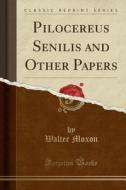 Pilocereus Senilis And Other Papers (classic Reprint) di Walter Moxon edito da Forgotten Books