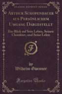 Arthur Schopenhauer Aus Personlichem Umgang Dargestellt di Wilhelm Gwinner edito da Forgotten Books