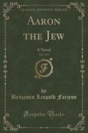 Aaron The Jew, Vol. 1 Of 3 di Benjamin Leopold Farjeon edito da Forgotten Books