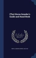 (the) Horse-breeder's Guide And Hand Book di Sanders Dewees Bruce edito da Sagwan Press