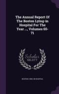 The Annual Report Of The Boston Lying-in Hospital For The Year ..., Volumes 65-71 di Boston Lying-In Hospital edito da Palala Press