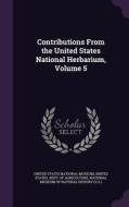 Contributions From The United States National Herbarium, Volume 5 edito da Palala Press