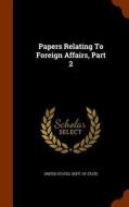 Papers Relating To Foreign Affairs, Part 2 edito da Arkose Press