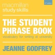 The Student Phrase Book: Vocabulary for Writing at University di Jeanne Godfrey edito da RED GLOBE PR