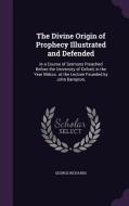 The Divine Origin Of Prophecy Illustrated And Defended di George Richards edito da Palala Press