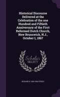 Historical Discourse Delivered At The Celebration Of The One Hundred And Fiftieth Anniversary Of The First Reformed Dutch Church, New Brunswick, N.j., di Richard H 1824-1900 Steele edito da Palala Press