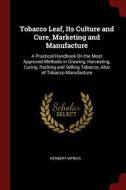 Tobacco Leaf, Its Culture and Cure, Marketing and Manufacture: A Practical Handbook on the Most Approved Methods in Grow di Herbert Myrick edito da CHIZINE PUBN