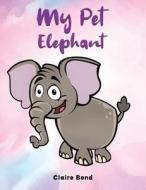 My Pet Elephant di Claire Bond edito da Austin Macauley Publishers