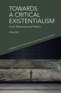 Towards a Critical Existentialism di Jeffrey A Bell edito da Edinburgh University Press