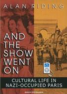 And the Show Went on: Cultural Life in Nazi-Occupied Paris di Alan Riding edito da Tantor Media Inc