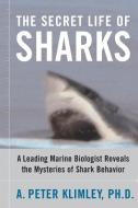 The Secret Life of Sharks: A Leading Marine Biologist Reveals the Mysteries of Shark Behavior di A. Peter Klimley edito da SIMON & SCHUSTER