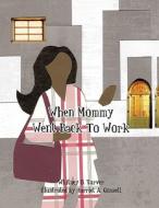 When Mommy Went Back to Work di Whitney B. Tarver edito da Trafford Publishing