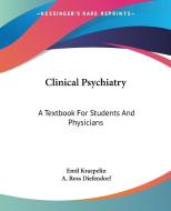 Clinical Psychiatry: A Textbook for Students and Physicians di Emil Kraepelin edito da Kessinger Publishing
