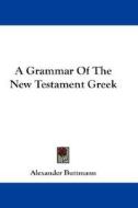 A Grammar of the New Testament Greek di Alexander Buttmann edito da Kessinger Publishing