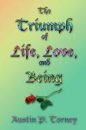 The Triumph of Life, Love, and Being: An Exploration of the Joys of the Human Condition di Austin Patrick Torney edito da Createspace