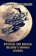 Mystical And Magical Melanie\'s Spooky Stories di Melanie Lynn Miller edito da America Star Books