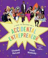 How to Become an Accidental Entrepreneur di Elizabeth Macleod, Frieda Wishinsky edito da ORCA BOOK PUBL