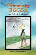 Remembering Becca: Love Is Just a Memory di Alexander Rosenfeld edito da AUTHORHOUSE