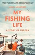 My Fishing Life di Ashley Mullenger edito da Little, Brown Book Group