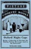 Oxford Night Caps - Being a Collection of Receipts for Making Various Beverages used in the University di Richard Cook edito da Read Books