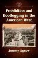 Prohibition And Bootlegging In The American West di Jeremy Agnew edito da McFarland & Co Inc