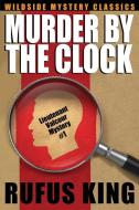 Murder by the Clock di Rufus King edito da Wildside Press