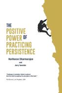 The Positive Power of Practicing Persistence di Hariharan Dharmarajan edito da Trafford Publishing