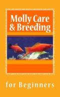 Molly Care & Breeding: A Beginner's Guide to Mollies di N. T. Gore edito da Createspace