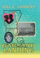GARLAND LANDING di Will E. Lambert edito da Xlibris