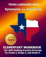 Texas Language Arts Synonyms and Antonyms Elementary Workbook: 101 Skill-Building Practice Exercises for Grade 3, Grade 4, and Grade 5 di Test Master Press edito da Createspace