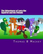 The Adventures of Larry the Squirrel and His Friends: The Beginning! di Thomas B. Mackey edito da Createspace