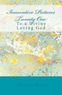 Innovative Pictures Twenty One: To a Divine Loving God di Marcia Batiste Smith Wilson edito da Createspace
