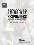 Protecting Emergency Responders - Volume 3: Safety Management in Disaster and Terrorism Response di Department of Health and Human Services, Centers for Disease Cont And Prevention, National Institute Fo Safety and Health edito da Createspace