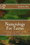 Numerology for Taurus: Looking at Six Months Ahead for the Sign of Taurus di Sunflower Star edito da Createspace