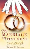 My Marriage, My Testimony di Darlene M. Jackson edito da XULON PR