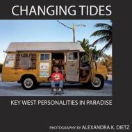 Changing Tides: Key West Personalities in Paradise di Alexandra Dietz edito da Createspace