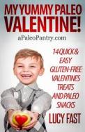 My Yummy Paleo Valentine!: Kid Tested, Mom Approved - 14 Quick & Easy Gluten-Free Valentines Treats and Paleo Snacks di Lucy Fast edito da Createspace