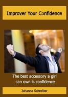 Improver Your Confidence: The Best Accessory a Girl Can Own Is Confidence. di Johanna Schreiber edito da Createspace