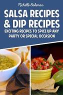 Salsa Recipes & Dip Recipes: Exciting Recipes to Spice Up Any Party or Special Occasion di Michelle Bakeman edito da Createspace