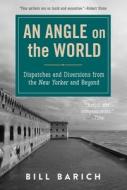 An Angle on the World di Bill Barich edito da Skyhorse Publishing