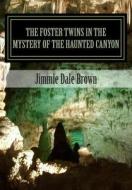 The Foster Twins in the Mystery of the Haunted Canyon: The Lost Civilization di Jimmie Dale Brown edito da Createspace