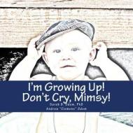I'm Growing Up, Mimsy! Don't Cry! di Odom Andrew "Clemens" Odom, Odom PhD Sarah B. Odom PhD edito da CreateSpace Independent Publishing Platform
