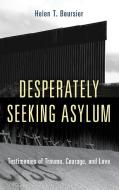 Desperately Seeking Asylum: Testimonies of Trauma, Courage, and Love di Helen T. Boursier edito da ROWMAN & LITTLEFIELD