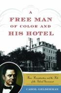 A Free Man of Color and His Hotel: Race, Reconstruction, and the Role of the Federal Government di Carol Gelderman edito da POTOMAC BOOKS INC