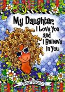 My Daughter, I Love You and I Believe in You di Suzy Toronto edito da BLUE MOUNTAIN ARTS