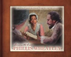 Phillis Wheatley di Simonetta Carr edito da REFORMATION HERITAGE BOOKS