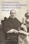 The Episcopacy Of Nicholas Gallagher, Bishop Of Galveston, 1882-1918 di Sr. Madeleine Grace edito da Texas A & M University Press