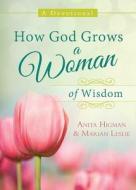 How God Grows a Woman of Wisdom: A Devotional di Anita Higman, Marian Leslie edito da BARBOUR PUBL INC